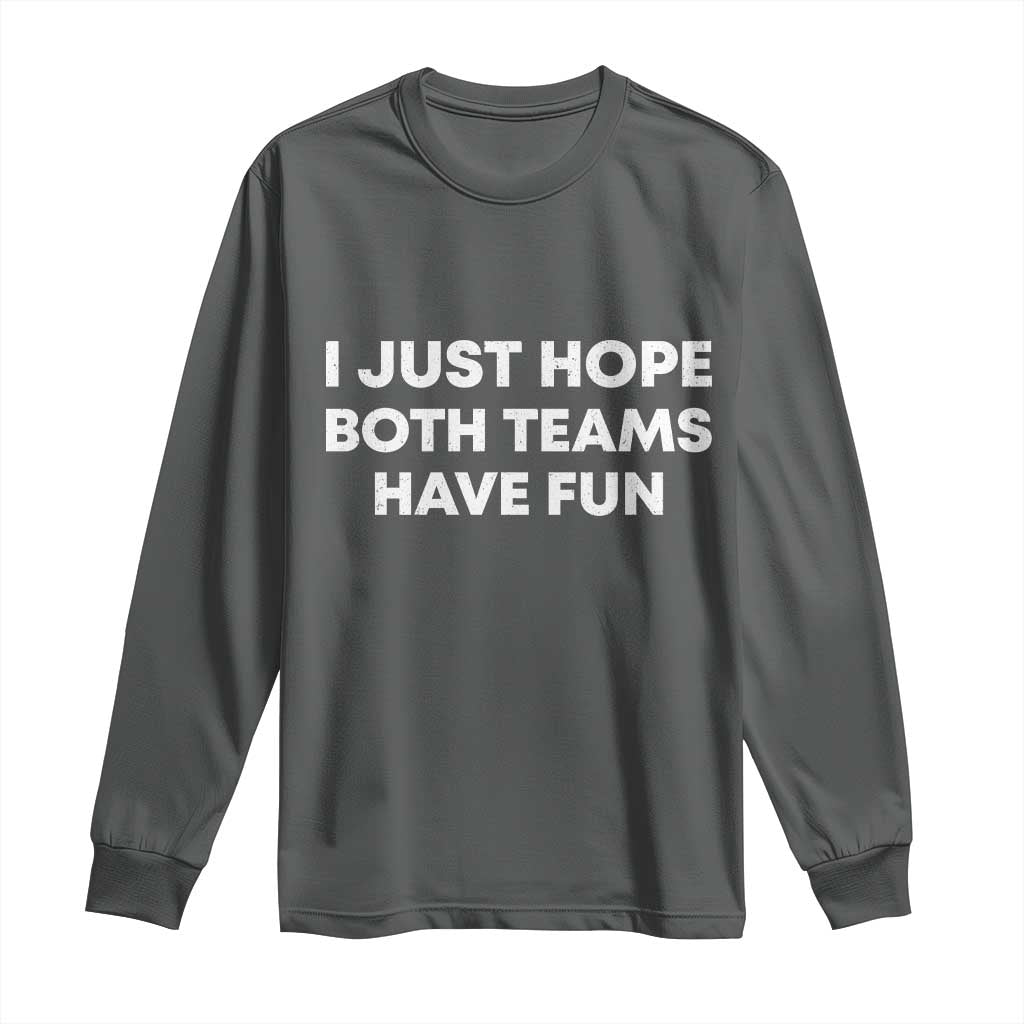 I Just Hope Both Teams Have Fun Long Sleeve Shirt Funny Sports