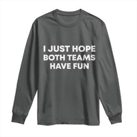 I Just Hope Both Teams Have Fun Long Sleeve Shirt Funny Sports