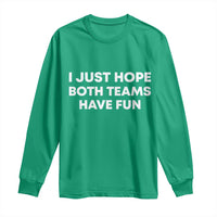 I Just Hope Both Teams Have Fun Long Sleeve Shirt Funny Sports