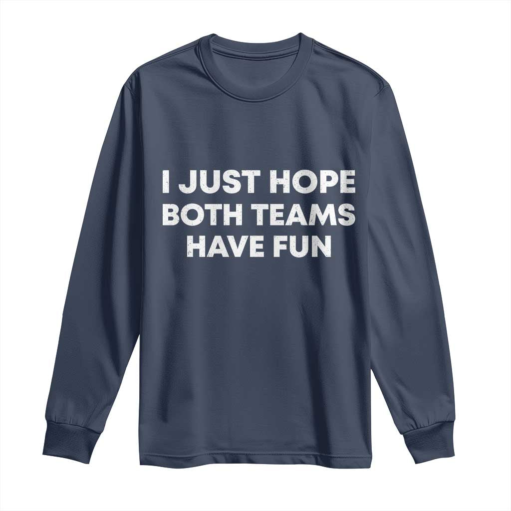 I Just Hope Both Teams Have Fun Long Sleeve Shirt Funny Sports