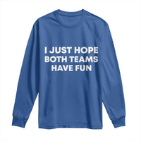 I Just Hope Both Teams Have Fun Long Sleeve Shirt Funny Sports