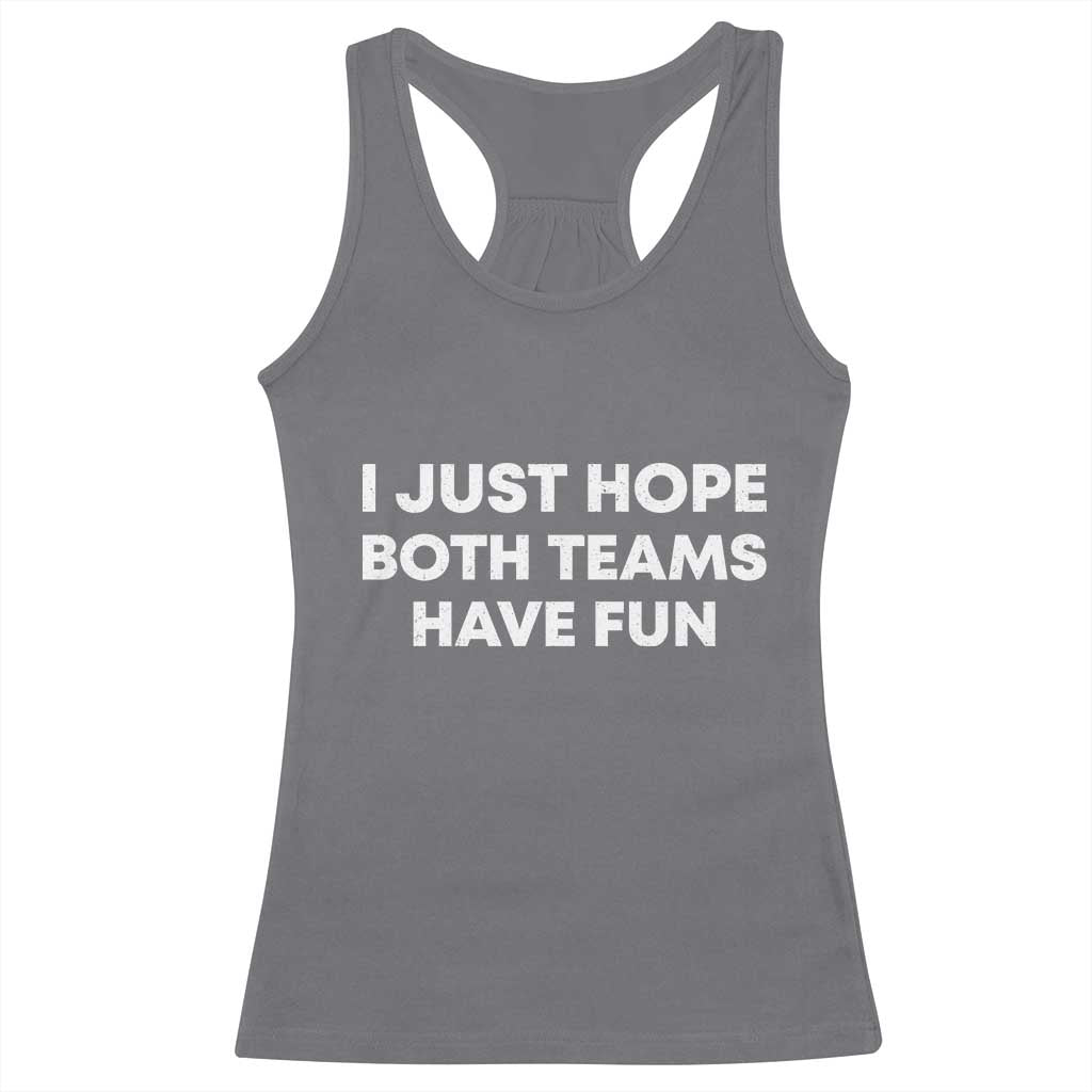 I Just Hope Both Teams Have Fun Racerback Tank Top Funny Sports