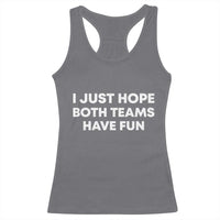 I Just Hope Both Teams Have Fun Racerback Tank Top Funny Sports