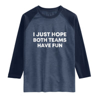 I Just Hope Both Teams Have Fun Raglan Shirt Funny Sports