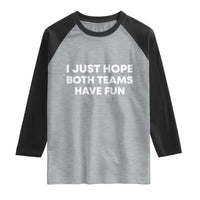 I Just Hope Both Teams Have Fun Raglan Shirt Funny Sports