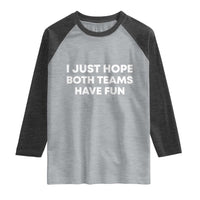 I Just Hope Both Teams Have Fun Raglan Shirt Funny Sports