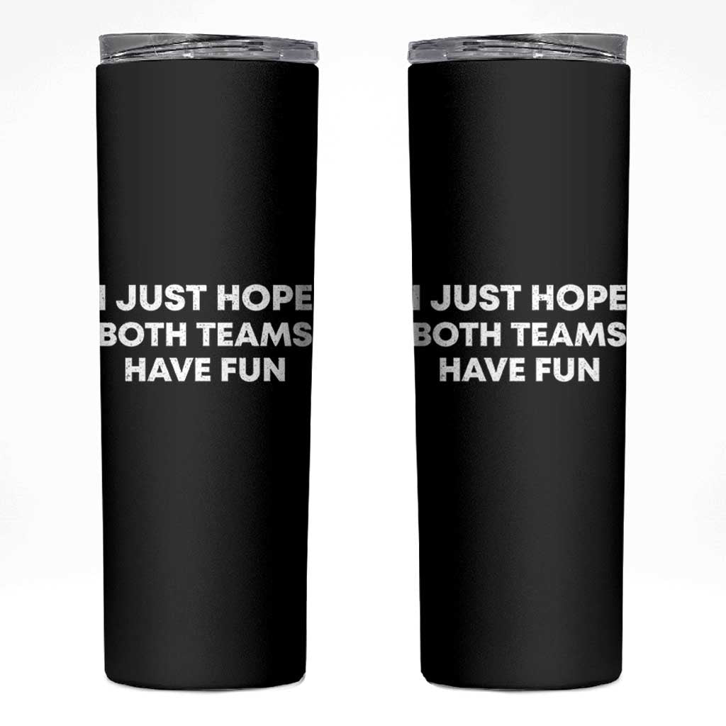 I Just Hope Both Teams Have Fun Skinny Tumbler Funny Sports