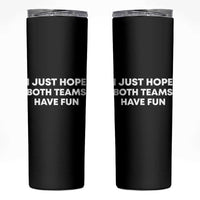 I Just Hope Both Teams Have Fun Skinny Tumbler Funny Sports