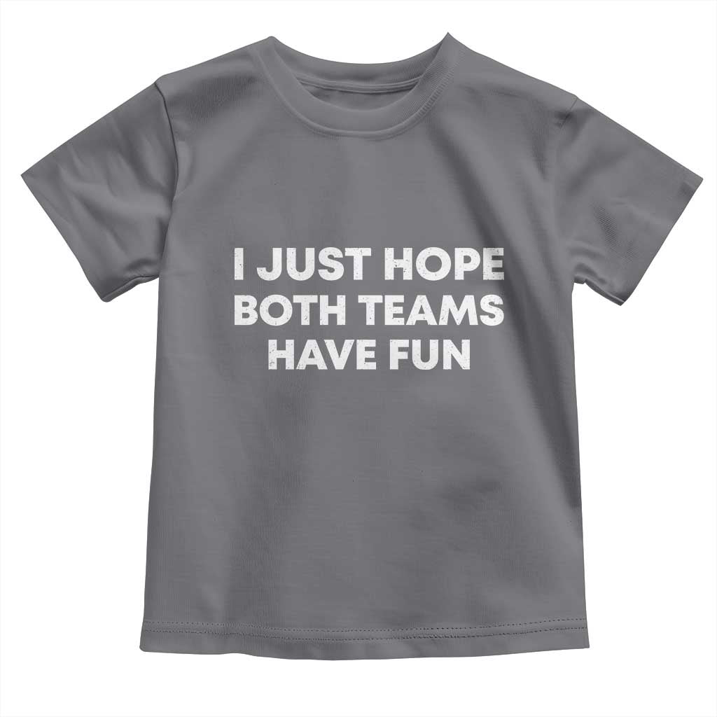 I Just Hope Both Teams Have Fun Toddler T Shirt Funny Sports