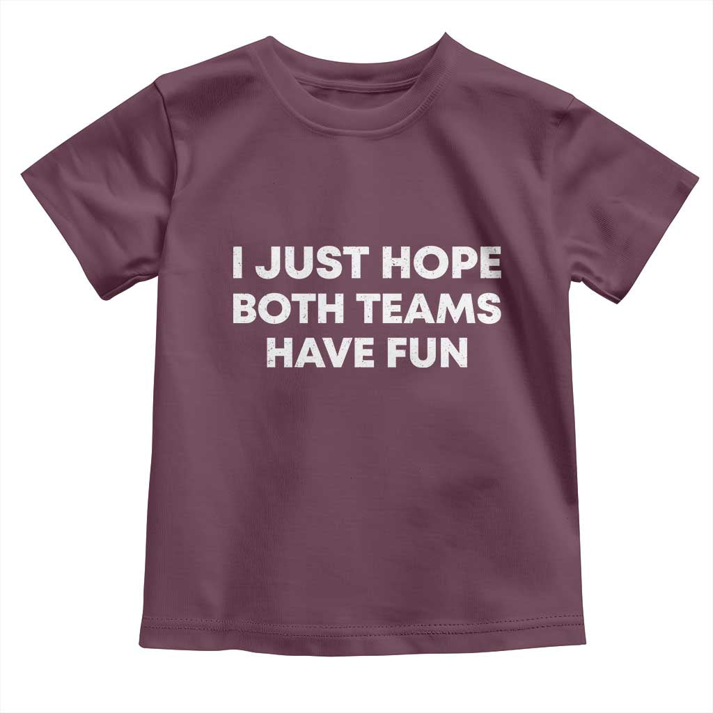 I Just Hope Both Teams Have Fun Toddler T Shirt Funny Sports