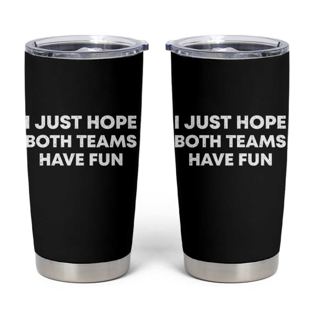 I Just Hope Both Teams Have Fun Tumbler Cup Funny Sports