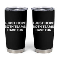 I Just Hope Both Teams Have Fun Tumbler Cup Funny Sports
