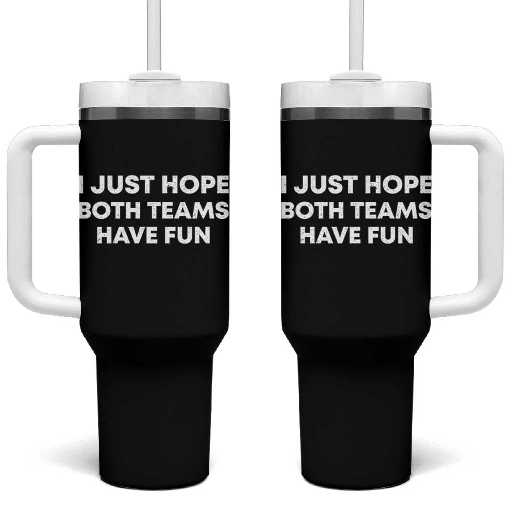 I Just Hope Both Teams Have Fun Tumbler With Handle Funny Sports