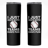 Funny Baseball Skinny Tumbler I Just Hope Both Teams Have Fun