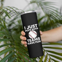 Funny Baseball Skinny Tumbler I Just Hope Both Teams Have Fun