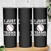 Funny Baseball Skinny Tumbler I Just Hope Both Teams Have Fun