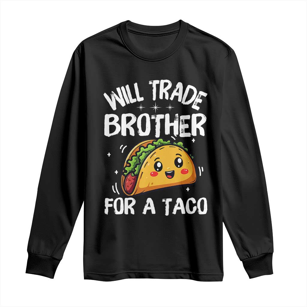 Will Trade Brother For A Taco Long Sleeve Shirt Funny Sibling Cinco De Mayo Taco Lovers