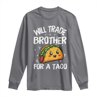 Will Trade Brother For A Taco Long Sleeve Shirt Funny Sibling Cinco De Mayo Taco Lovers