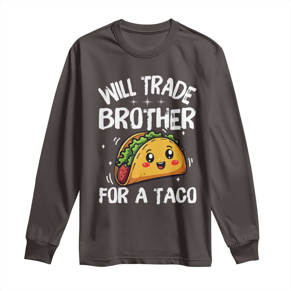 Will Trade Brother For A Taco Long Sleeve Shirt Funny Sibling Cinco De Mayo Taco Lovers