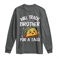 Will Trade Brother For A Taco Long Sleeve Shirt Funny Sibling Cinco De Mayo Taco Lovers