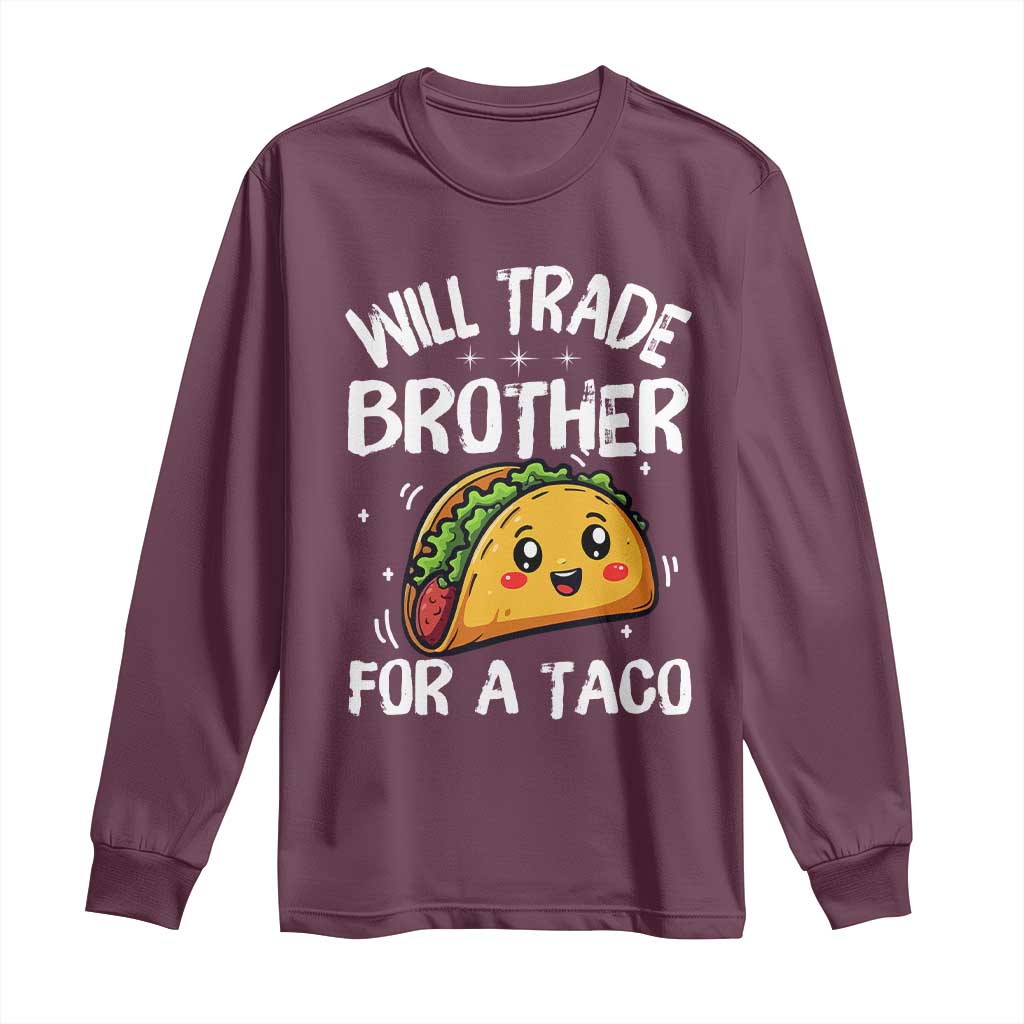 Will Trade Brother For A Taco Long Sleeve Shirt Funny Sibling Cinco De Mayo Taco Lovers