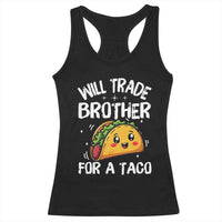 Will Trade Brother For A Taco Racerback Tank Top Funny Sibling Cinco De Mayo Taco Lovers