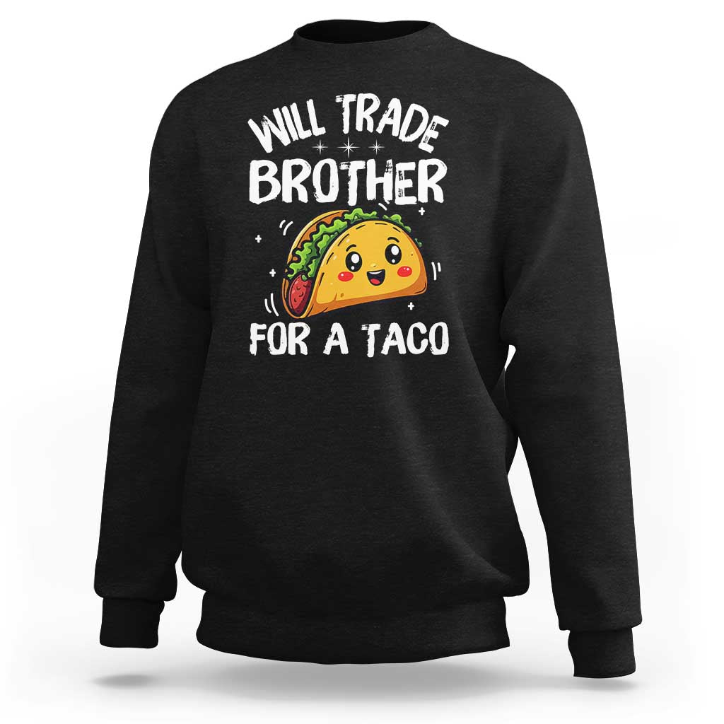 Will Trade Brother For A Taco Sweatshirt Funny Sibling Cinco De Mayo Taco Lovers