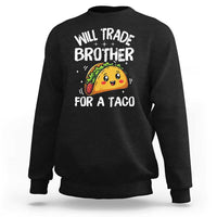 Will Trade Brother For A Taco Sweatshirt Funny Sibling Cinco De Mayo Taco Lovers