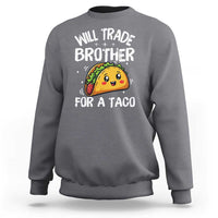 Will Trade Brother For A Taco Sweatshirt Funny Sibling Cinco De Mayo Taco Lovers