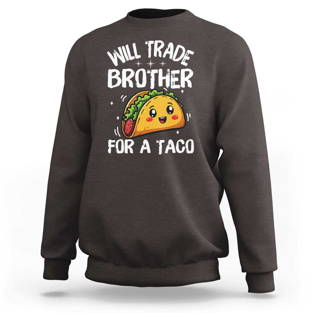 Will Trade Brother For A Taco Sweatshirt Funny Sibling Cinco De Mayo Taco Lovers