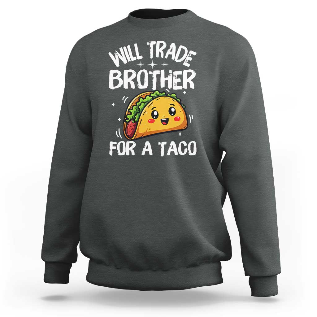 Will Trade Brother For A Taco Sweatshirt Funny Sibling Cinco De Mayo Taco Lovers