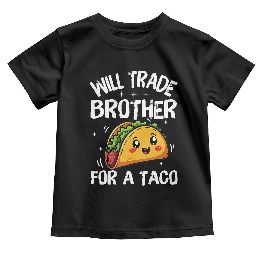 Will Trade Brother For A Taco Toddler T Shirt Funny Sibling Cinco De Mayo Taco Lovers