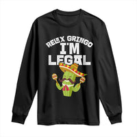 Funny Mexican Immigrant Long Sleeve Shirt Relax Gringo Im Legal Cinco De Mayo