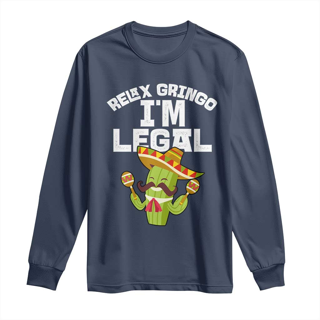 Funny Mexican Immigrant Long Sleeve Shirt Relax Gringo Im Legal Cinco De Mayo