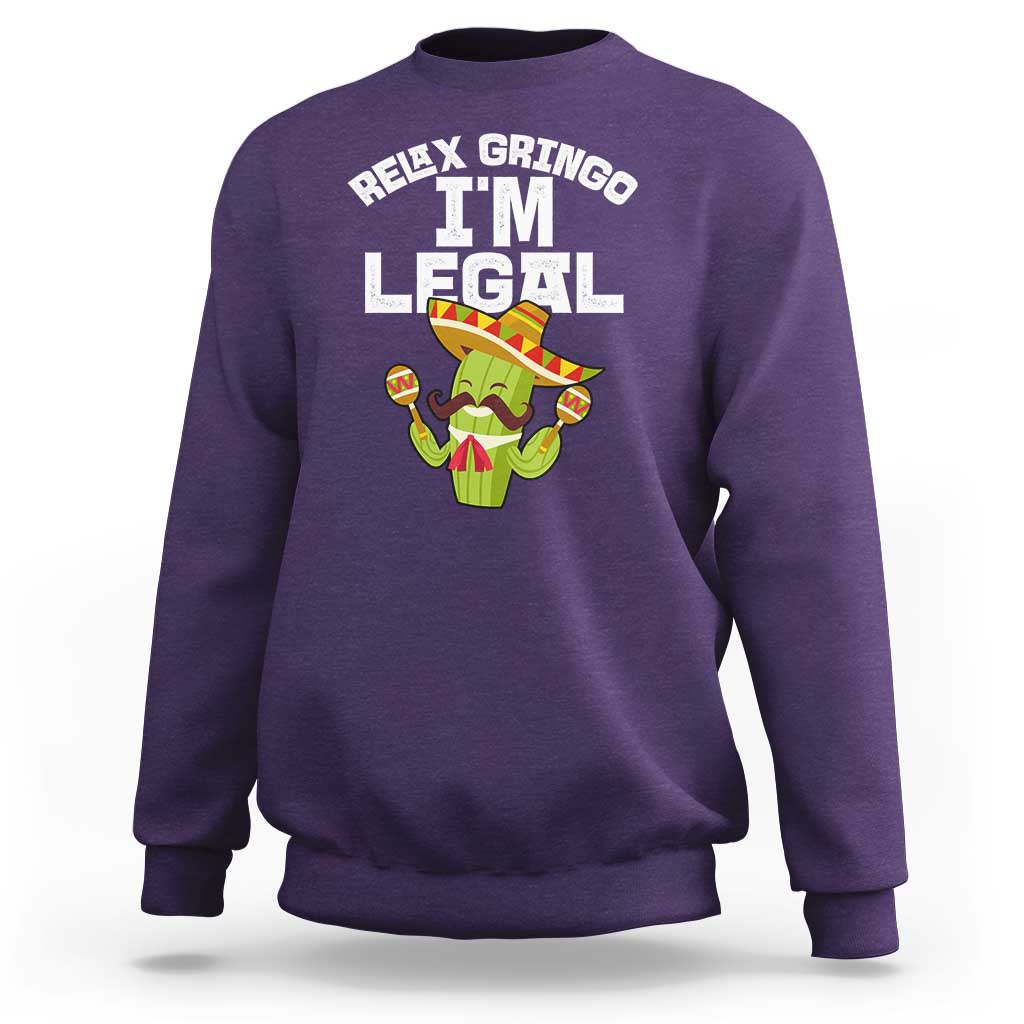 Funny Mexican Immigrant Sweatshirt Relax Gringo Im Legal Cinco De Mayo