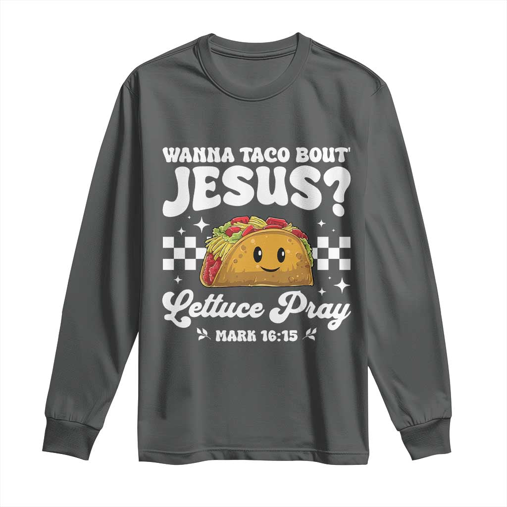 Wanna Taco Bout Jesus Cinco de Mayo Long Sleeve Shirt Funny Religious Christian