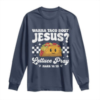 Wanna Taco Bout Jesus Cinco de Mayo Long Sleeve Shirt Funny Religious Christian