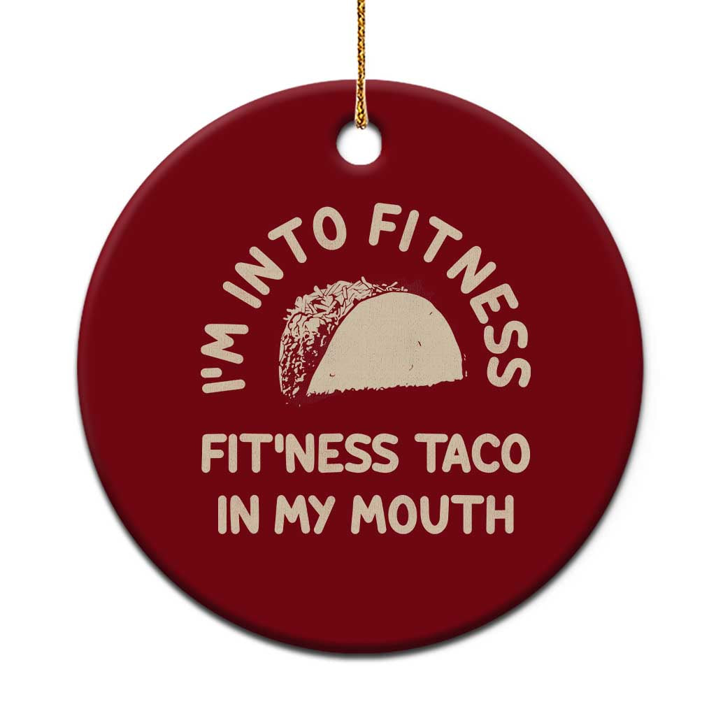 Funny Taco Fitness Ceramic Ornament Im Into Fitness Taco In My Mouth Mexican Humor