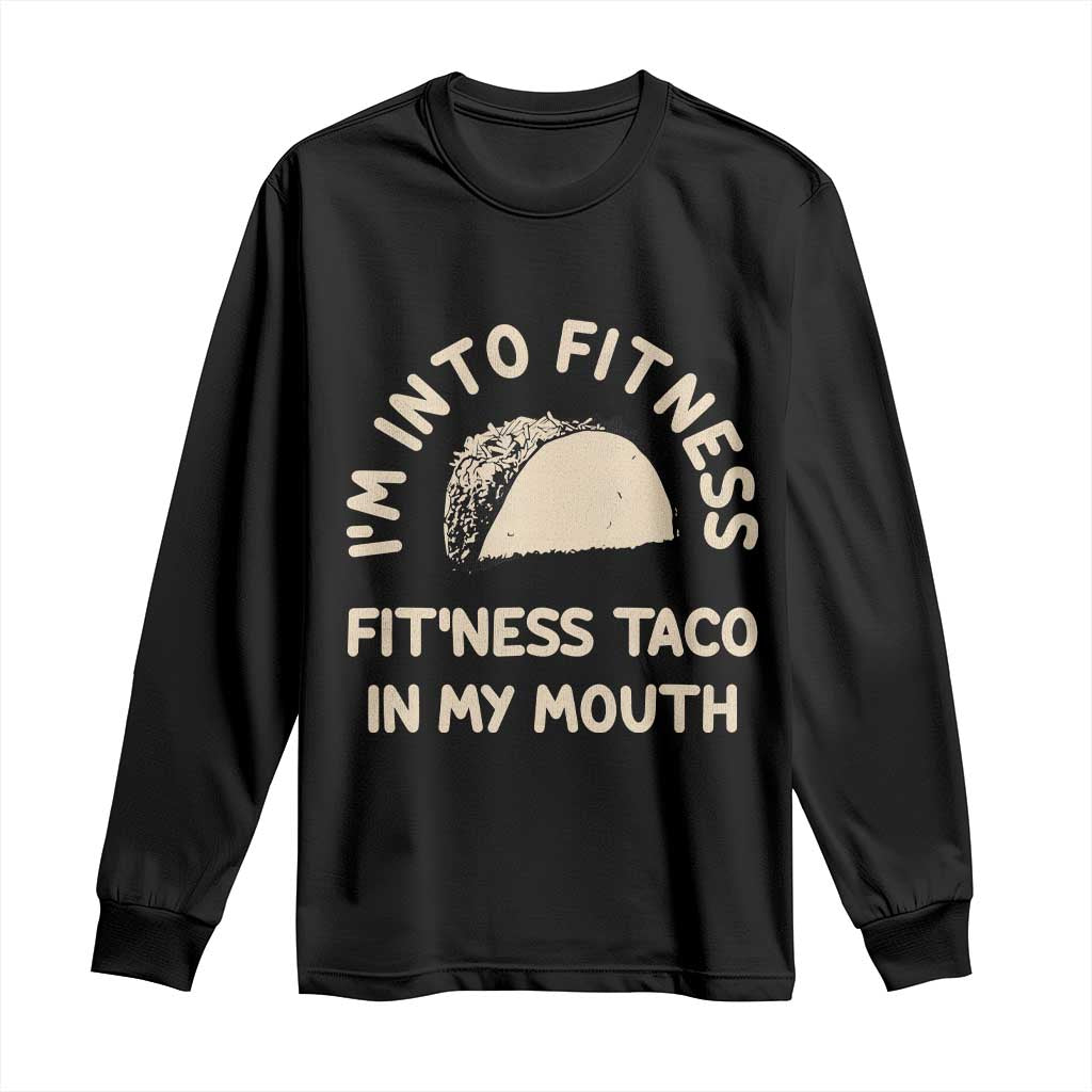 Funny Taco Fitness Long Sleeve Shirt Im Into Fitness Taco In My Mouth Mexican Humor