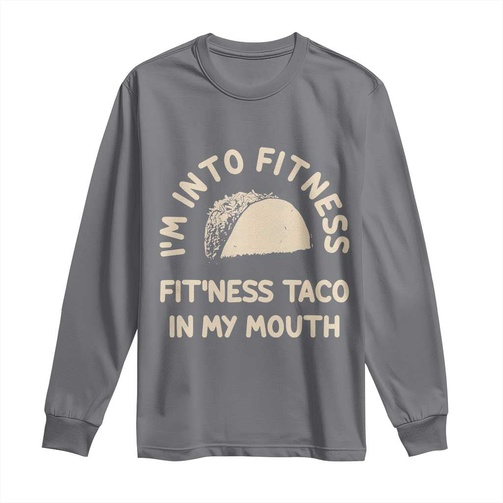 Funny Taco Fitness Long Sleeve Shirt Im Into Fitness Taco In My Mouth Mexican Humor
