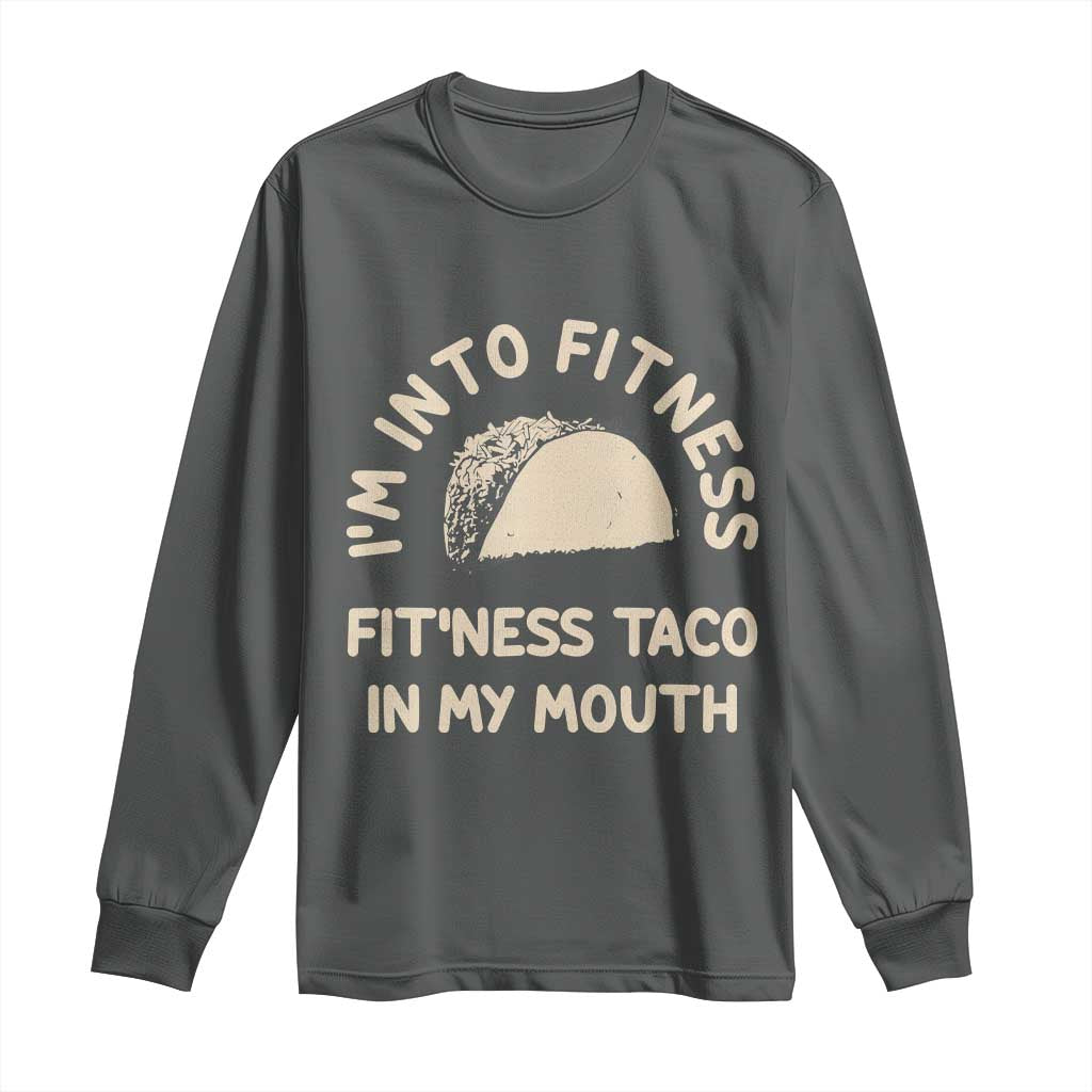 Funny Taco Fitness Long Sleeve Shirt Im Into Fitness Taco In My Mouth Mexican Humor