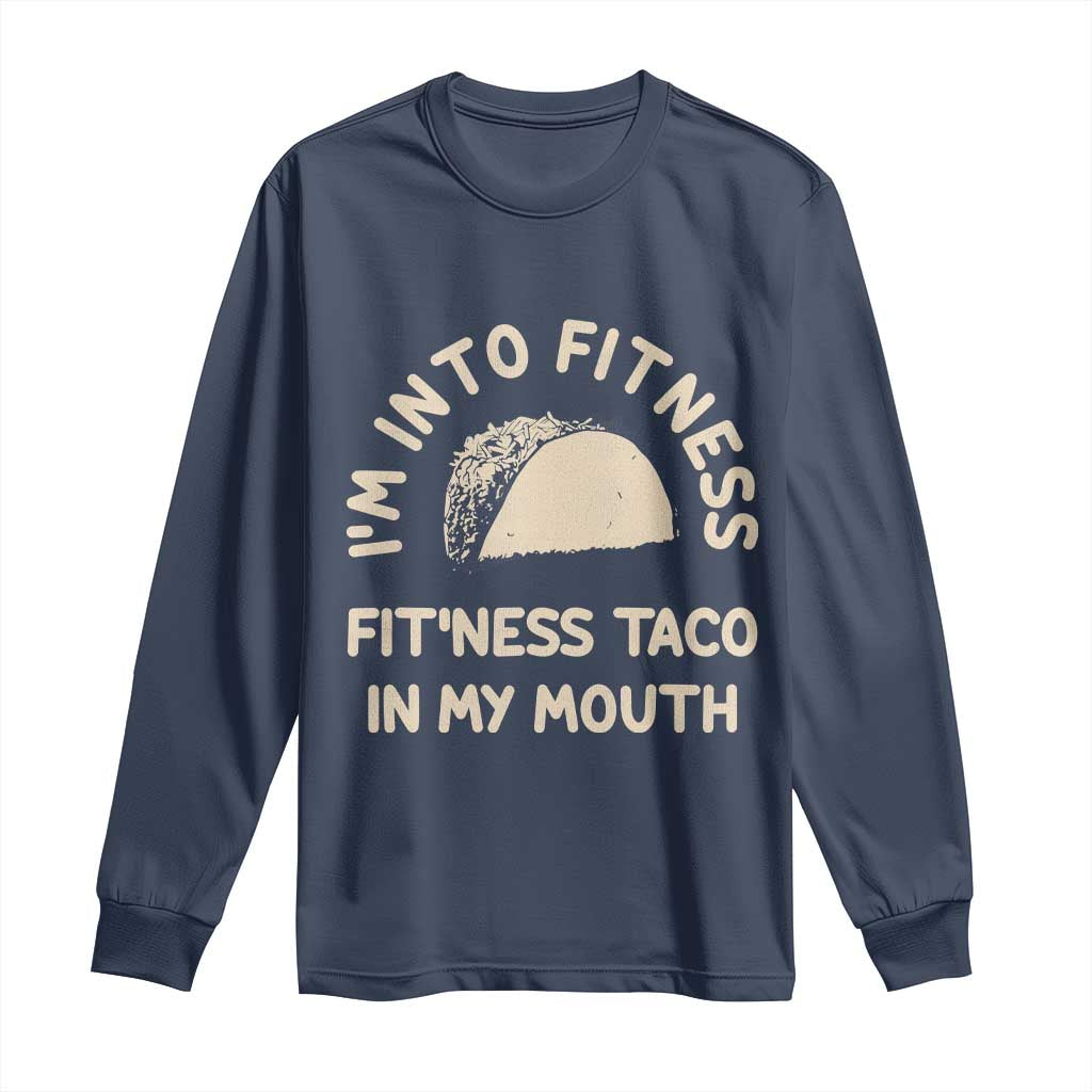 Funny Taco Fitness Long Sleeve Shirt Im Into Fitness Taco In My Mouth Mexican Humor