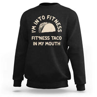 Funny Taco Fitness Sweatshirt Im Into Fitness Taco In My Mouth Mexican Humor