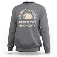 Funny Taco Fitness Sweatshirt Im Into Fitness Taco In My Mouth Mexican Humor