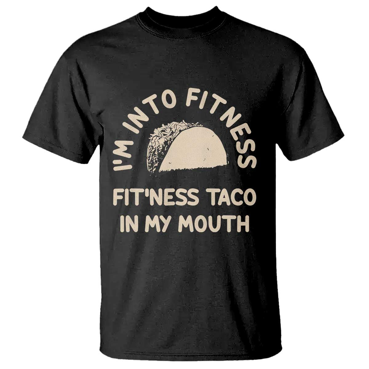 Funny Taco Fitness T Shirt Im Into Fitness Taco In My Mouth Mexican Humor