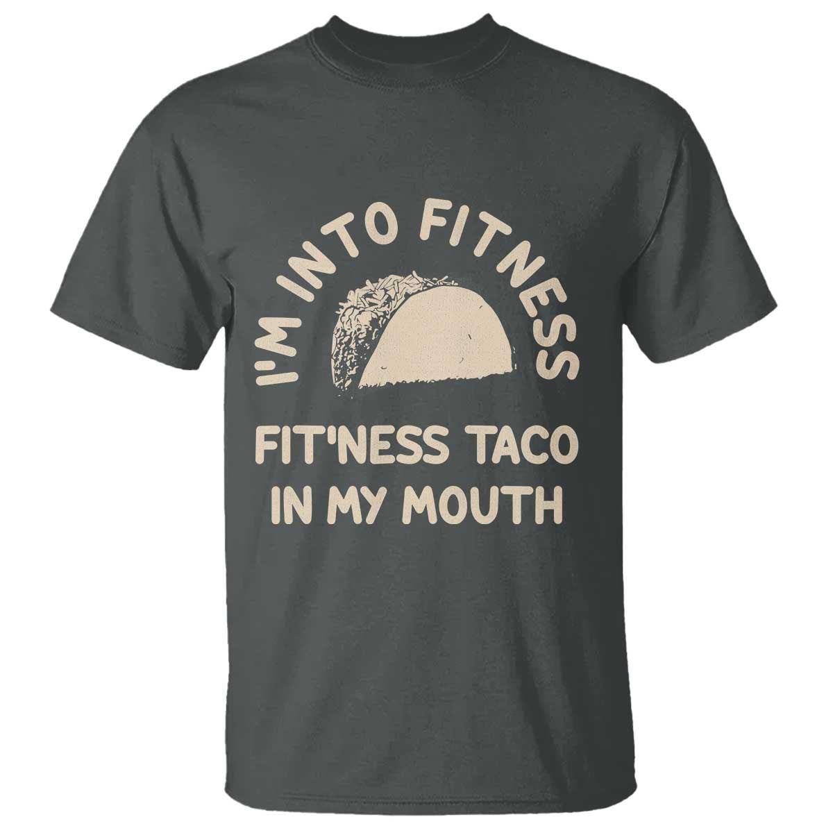 Funny Taco Fitness T Shirt Im Into Fitness Taco In My Mouth Mexican Humor