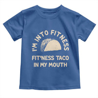 Funny Taco Fitness Toddler T Shirt Im Into Fitness Taco In My Mouth Mexican Humor
