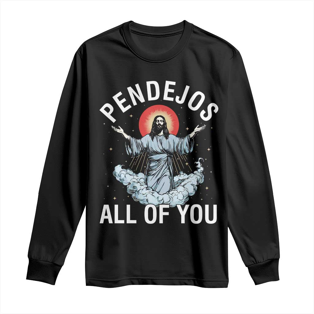 Jesus Sarcastic Humor Long Sleeve Shirt Pendejos All Of You