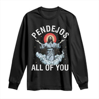 Jesus Sarcastic Humor Long Sleeve Shirt Pendejos All Of You