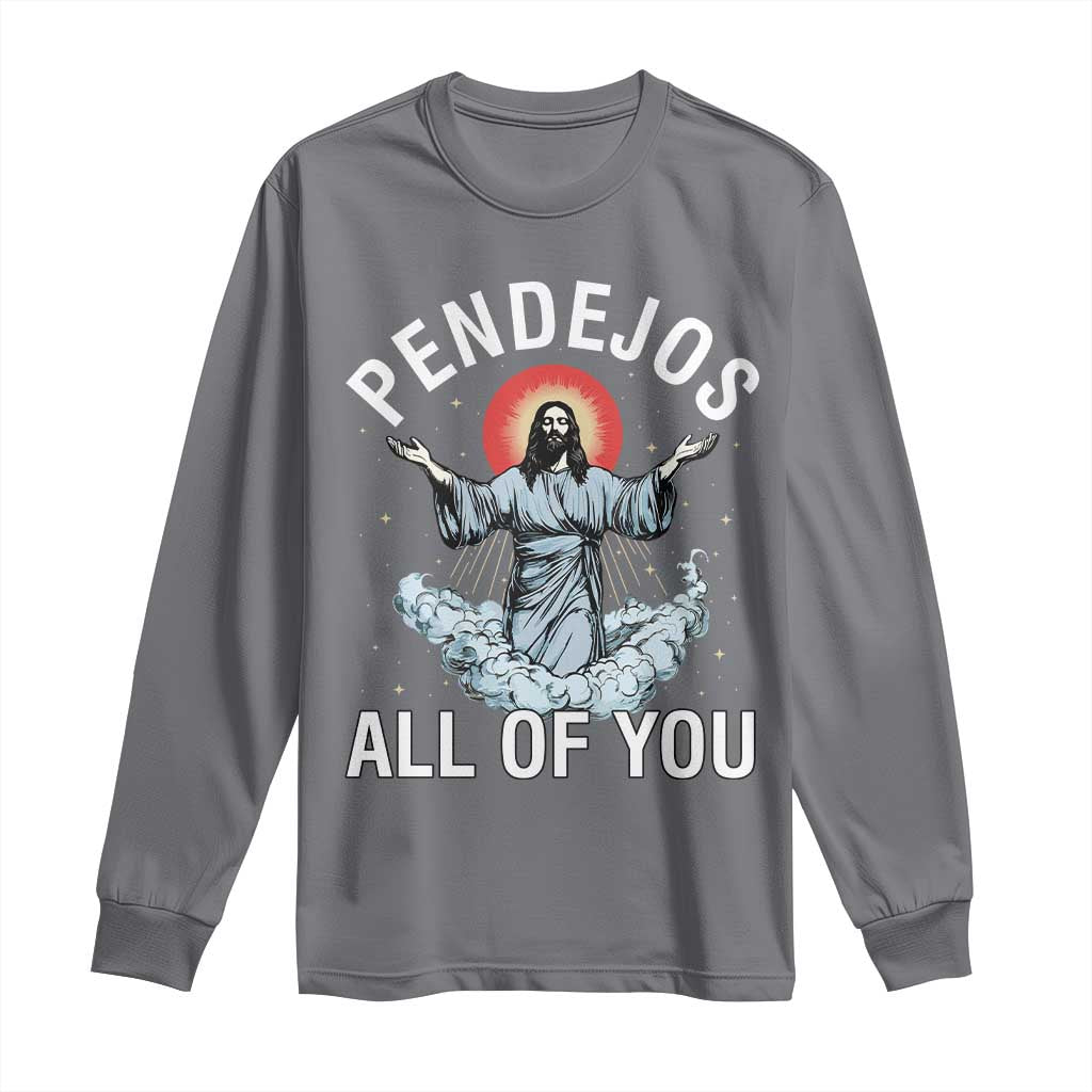 Jesus Sarcastic Humor Long Sleeve Shirt Pendejos All Of You